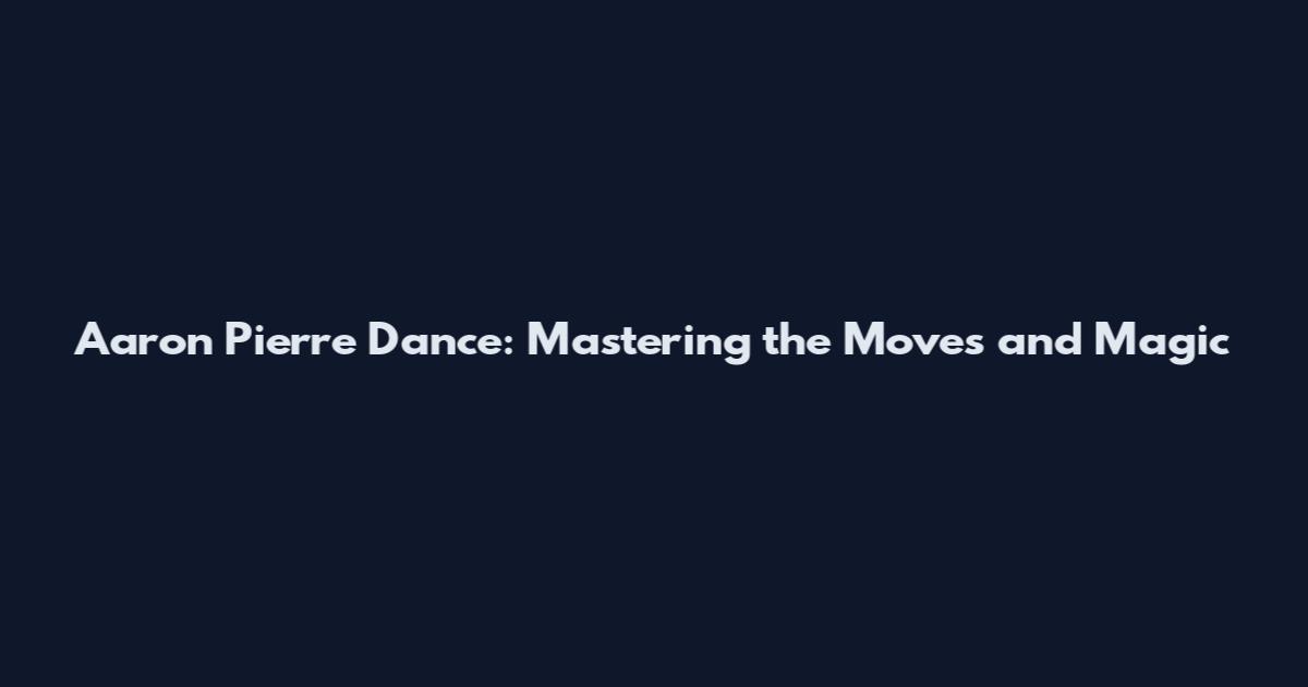 Aaron Pierre Dance: Mastering the Moves and Magic