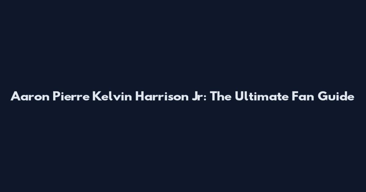 Aaron Pierre Kelvin Harrison Jr: The Ultimate Fan Guide