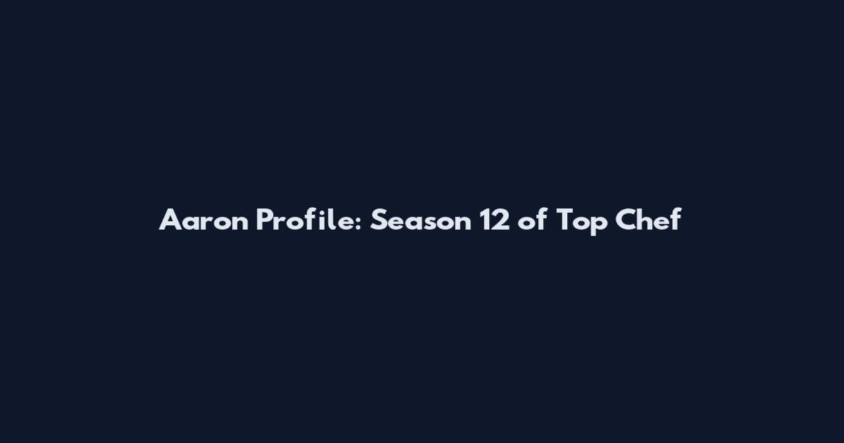 Aaron Profile: Season 12 of Top Chef