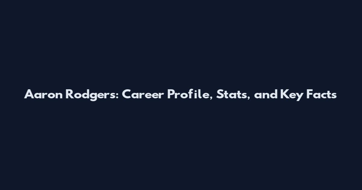 Aaron Rodgers: Career Profile, Stats, and Key Facts