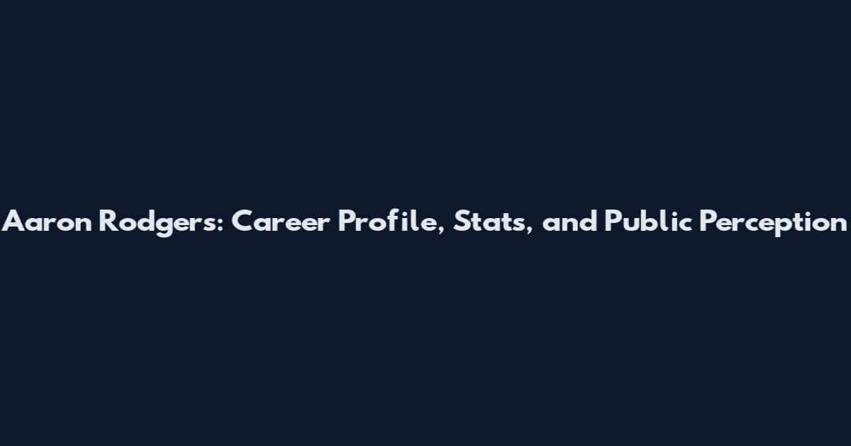 Aaron Rodgers: Career Profile, Stats, and Public Perception