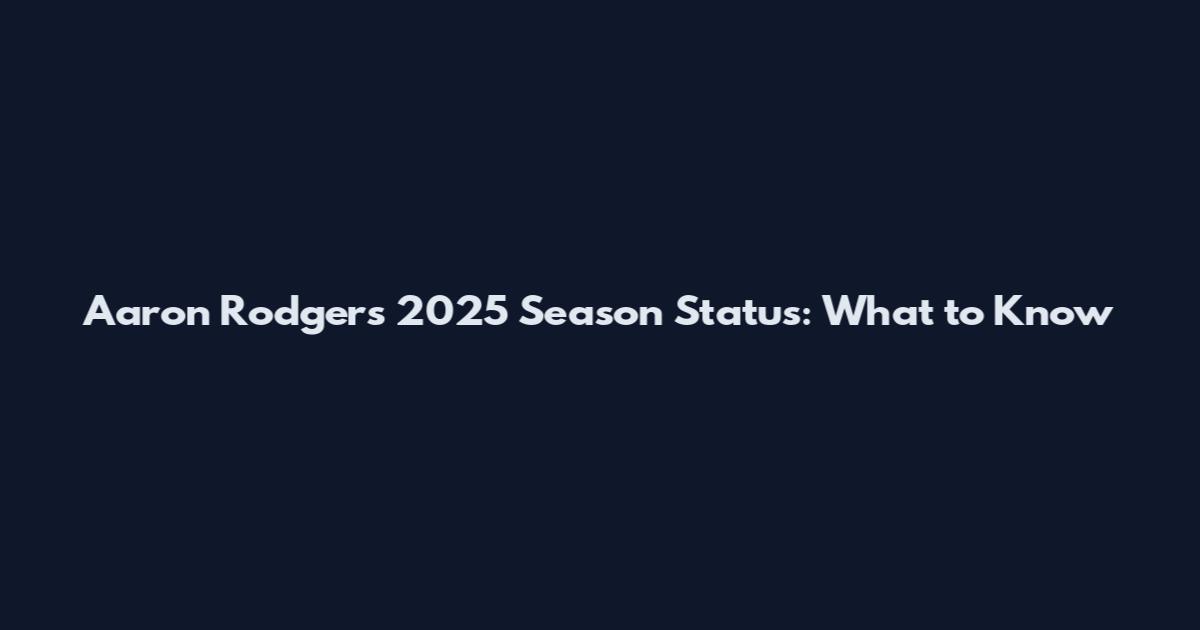 Aaron Rodgers 2025 Season Status: What to Know