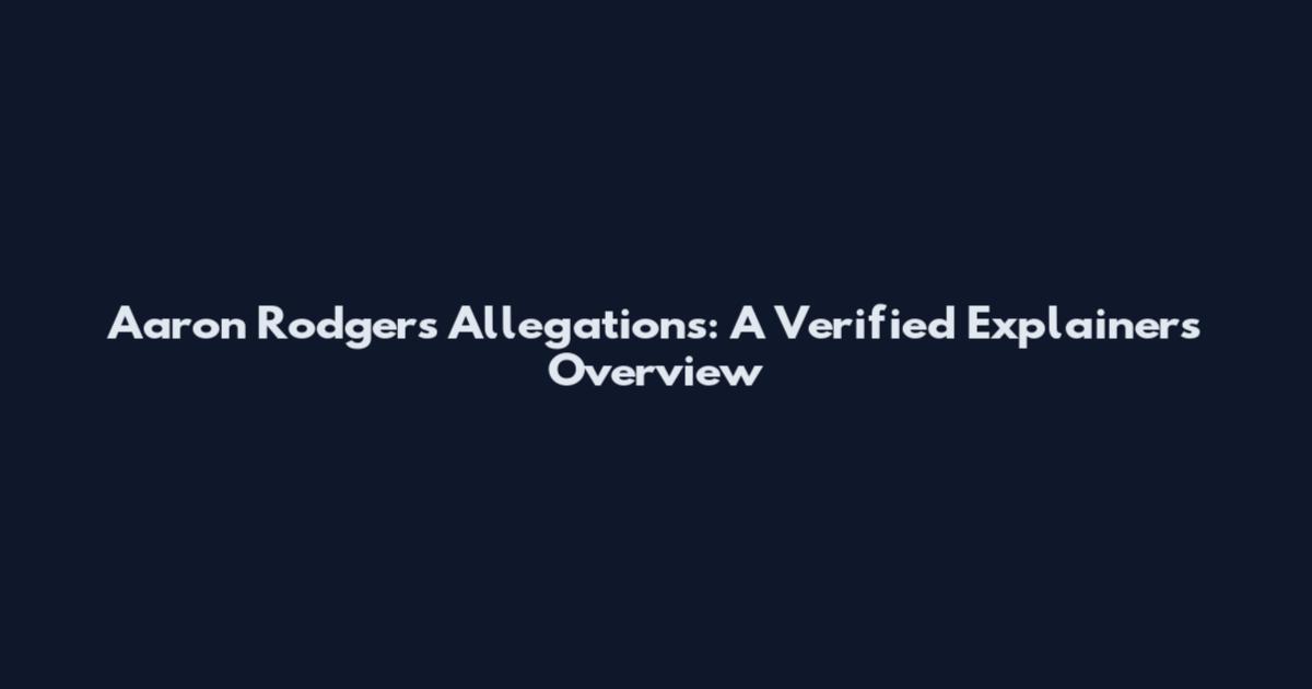 Aaron Rodgers Allegations: A Verified Explainers Overview