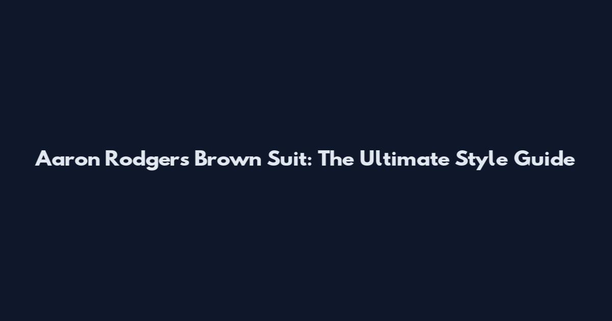 Aaron Rodgers Brown Suit: The Ultimate Style Guide
