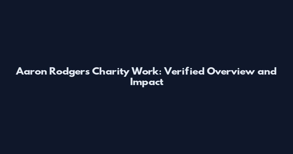 Aaron Rodgers Charity Work: Verified Overview and Impact