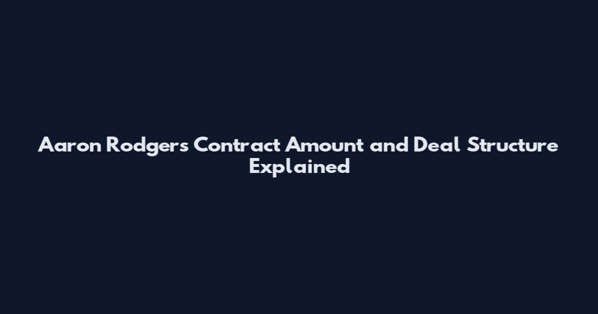 Aaron Rodgers Contract Amount and Deal Structure Explained