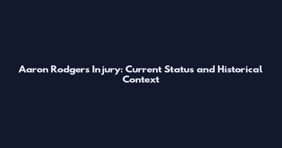 Aaron Rodgers Injury: Current Status and Historical Context