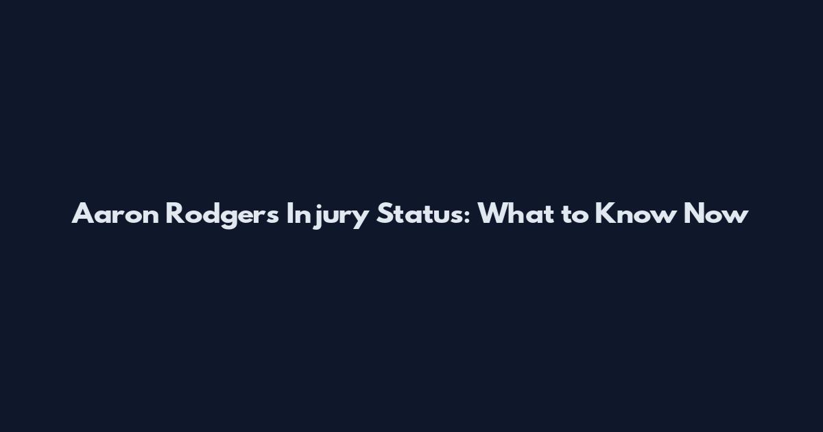 Aaron Rodgers Injury Status: What to Know Now