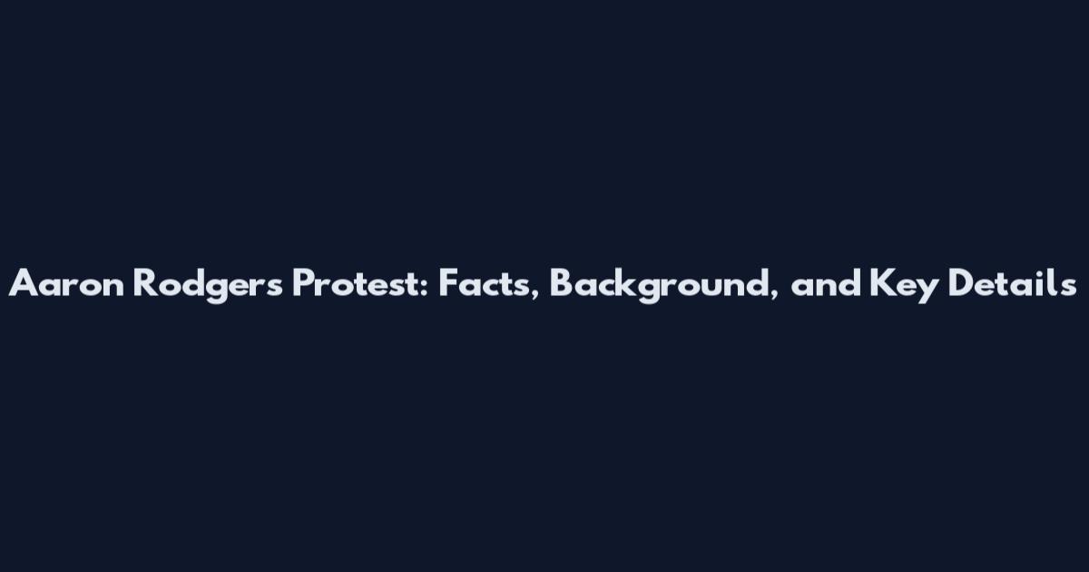 Aaron Rodgers Protest: Facts, Background, and Key Details