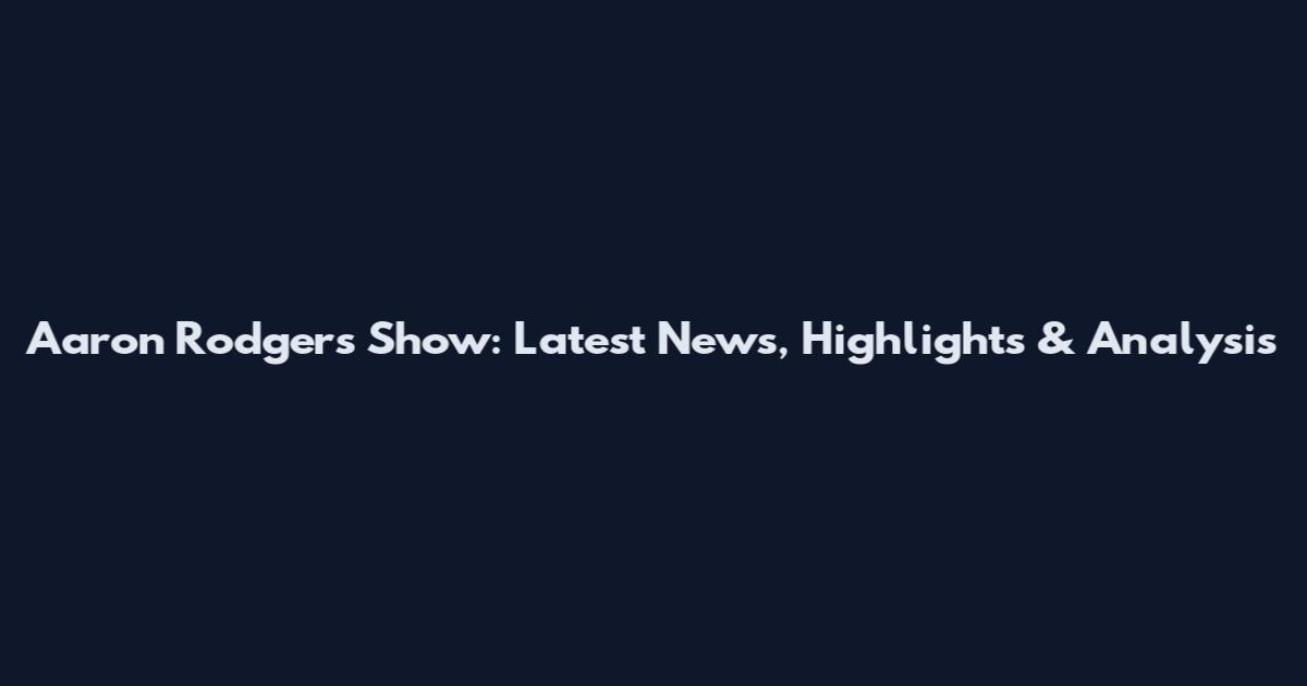 Aaron Rodgers Show: Latest News, Highlights & Analysis