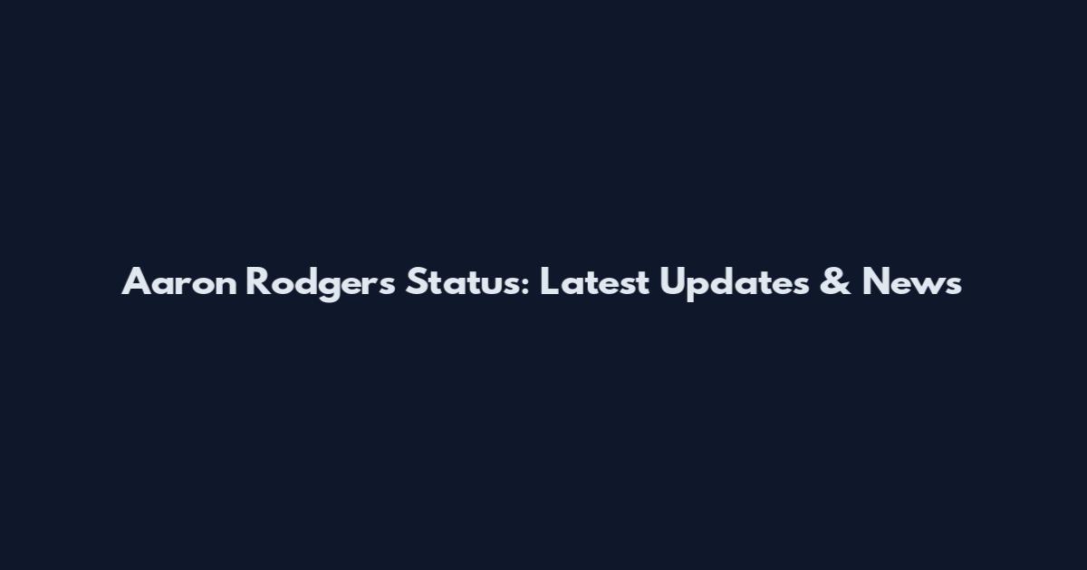 Aaron Rodgers Status: Latest Updates & News
