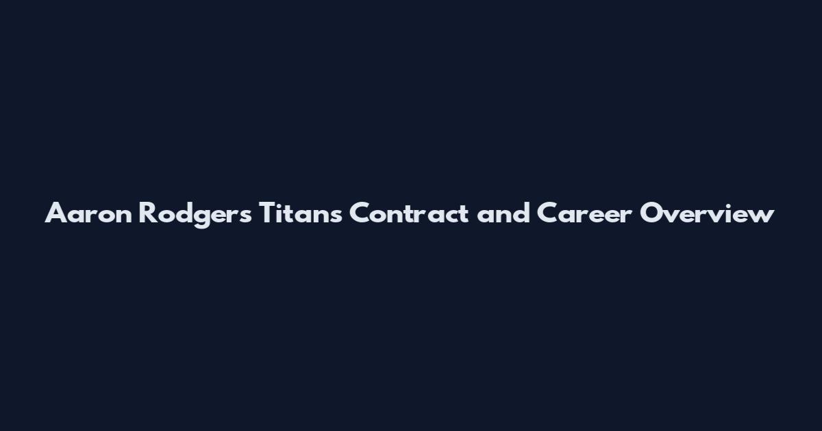 Aaron Rodgers Titans Contract and Career Overview