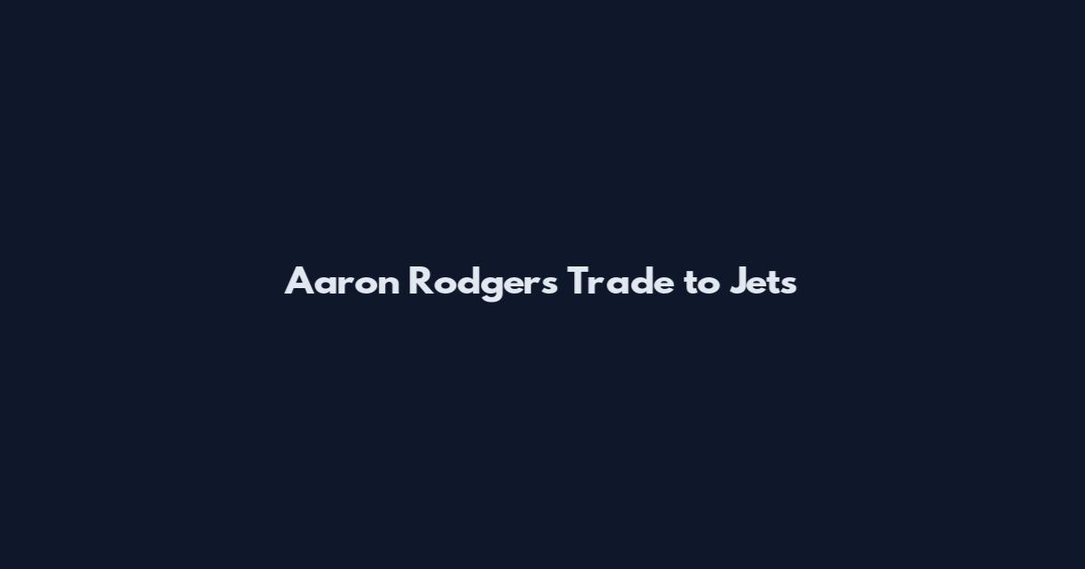 Aaron Rodgers Trade to Jets