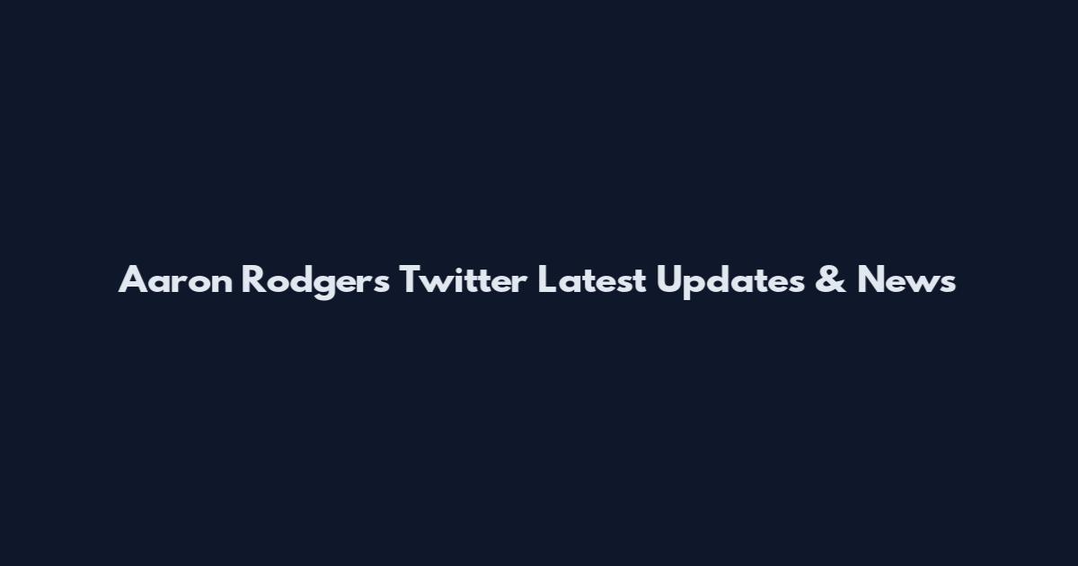 Aaron Rodgers Twitter Latest Updates & News