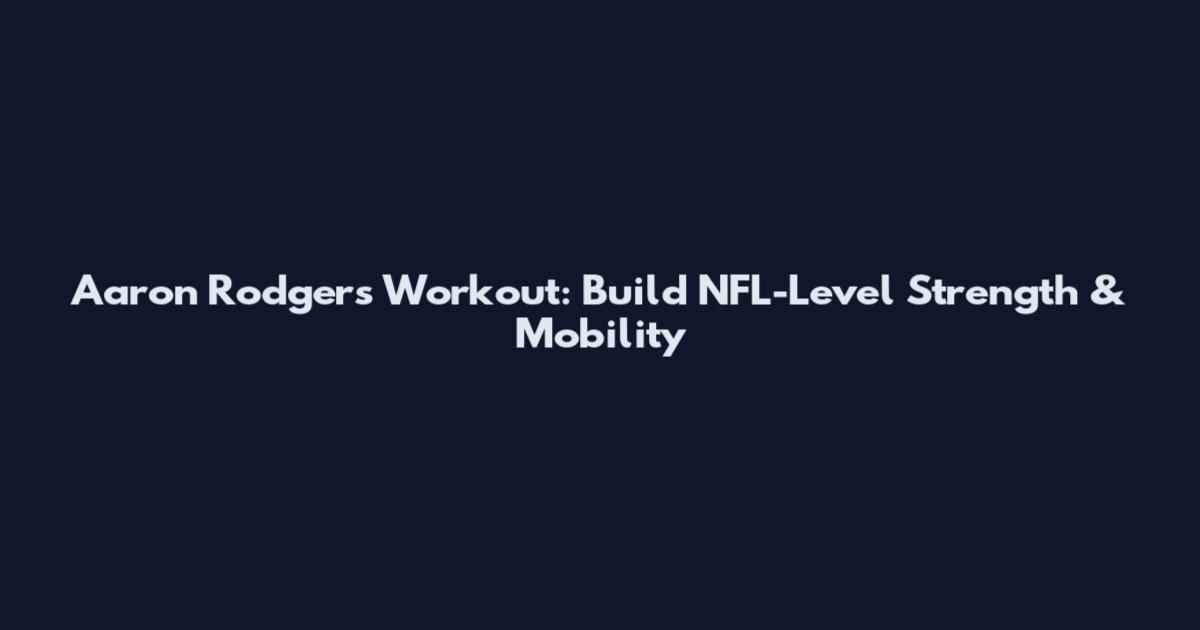 Aaron Rodgers Workout: Build NFL-Level Strength & Mobility
