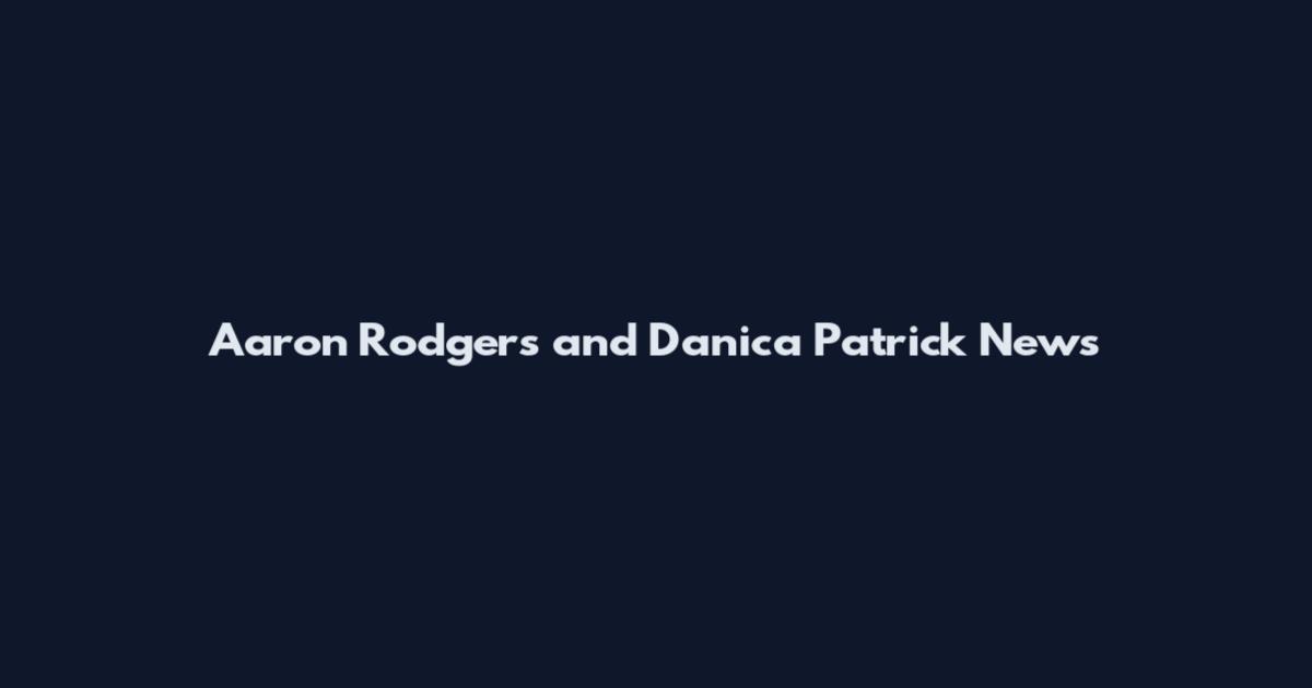 Aaron Rodgers and Danica Patrick News