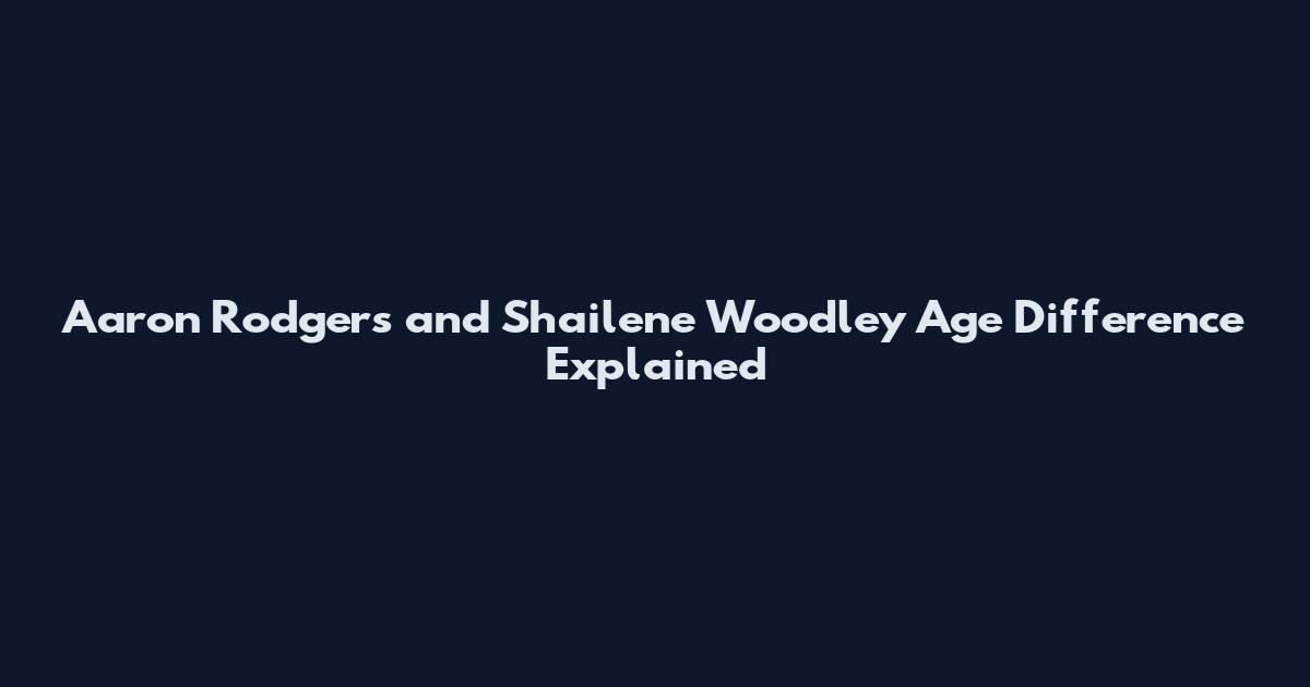 Aaron Rodgers and Shailene Woodley Age Difference Explained
