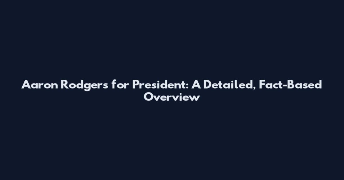 Aaron Rodgers for President: A Detailed, Fact-Based Overview
