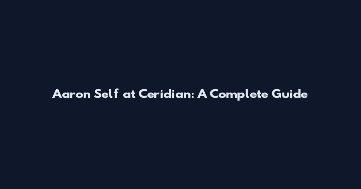 Aaron Self at Ceridian: A Complete Guide