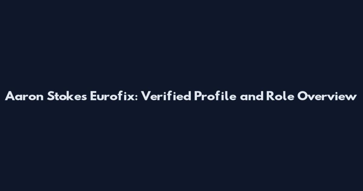 Aaron Stokes Eurofix: Verified Profile and Role Overview