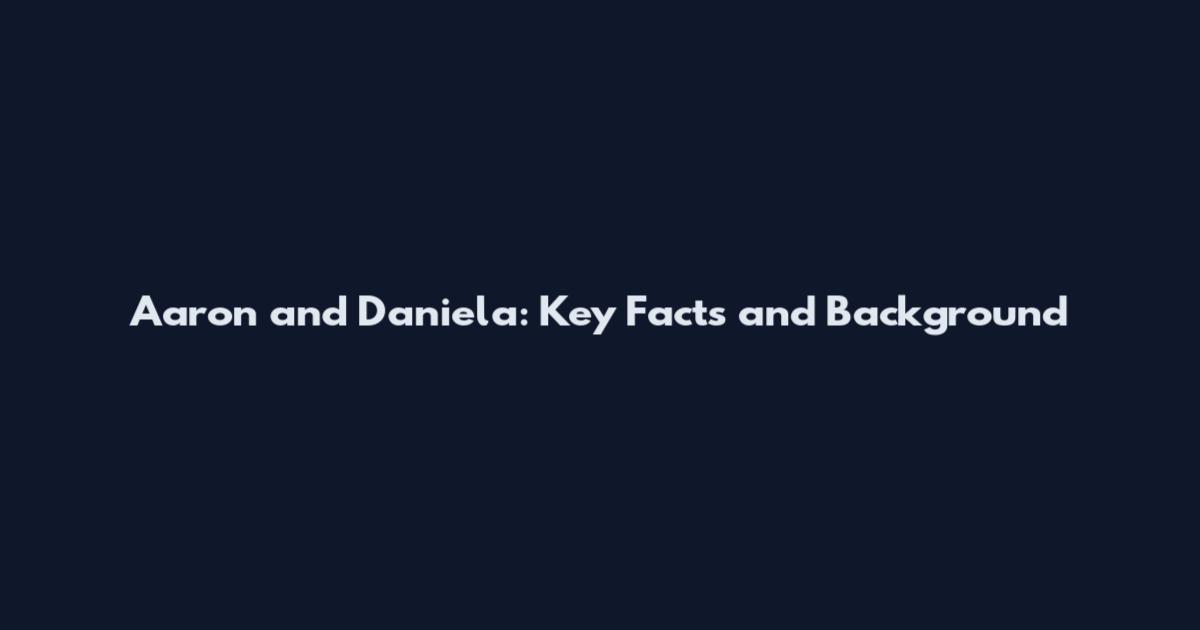 Aaron and Daniela: Key Facts and Background