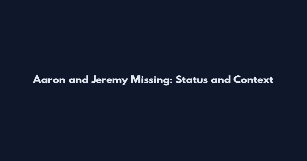 Aaron and Jeremy Missing: Status and Context