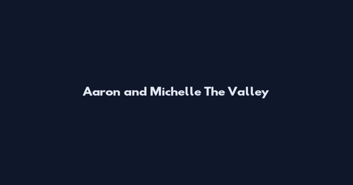 Aaron and Michelle The Valley