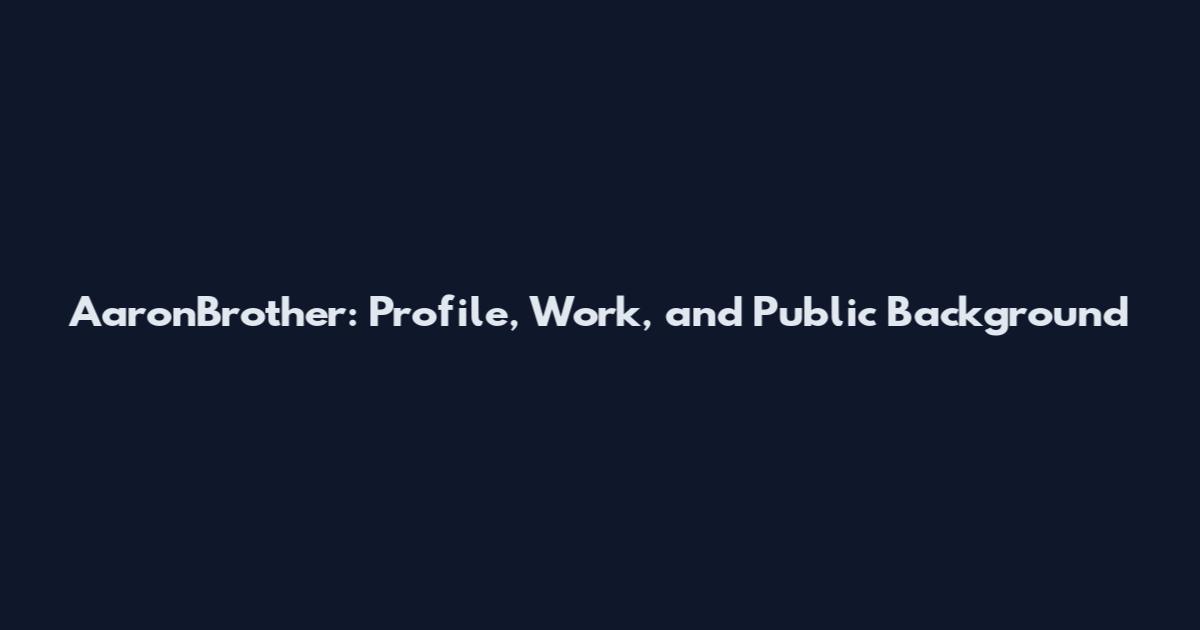 AaronBrother: Profile, Work, and Public Background