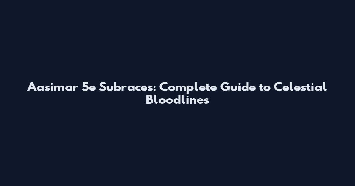 Aasimar 5e Subraces: Complete Guide to Celestial Bloodlines