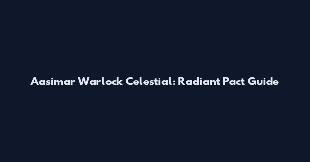Aasimar Warlock Celestial: Radiant Pact Guide