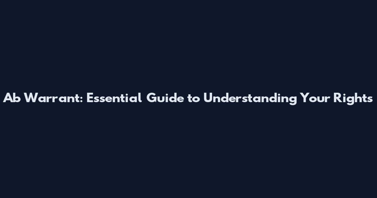 Ab Warrant: Essential Guide to Understanding Your Rights