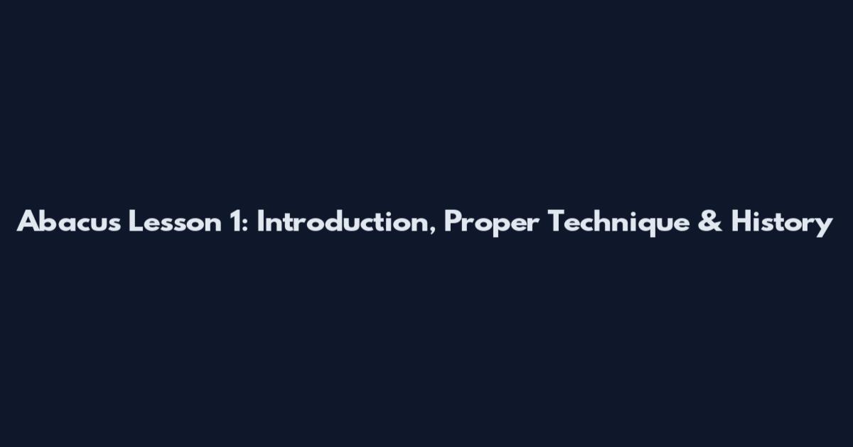 Abacus Lesson 1: Introduction, Proper Technique & History