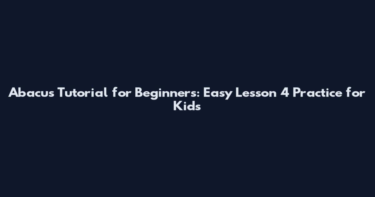 Abacus Tutorial for Beginners: Easy Lesson 4 Practice for Kids