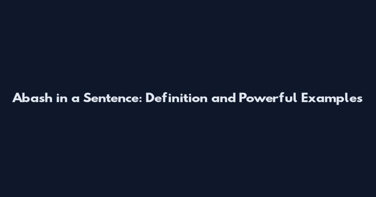 Abash in a Sentence: Definition and Powerful Examples