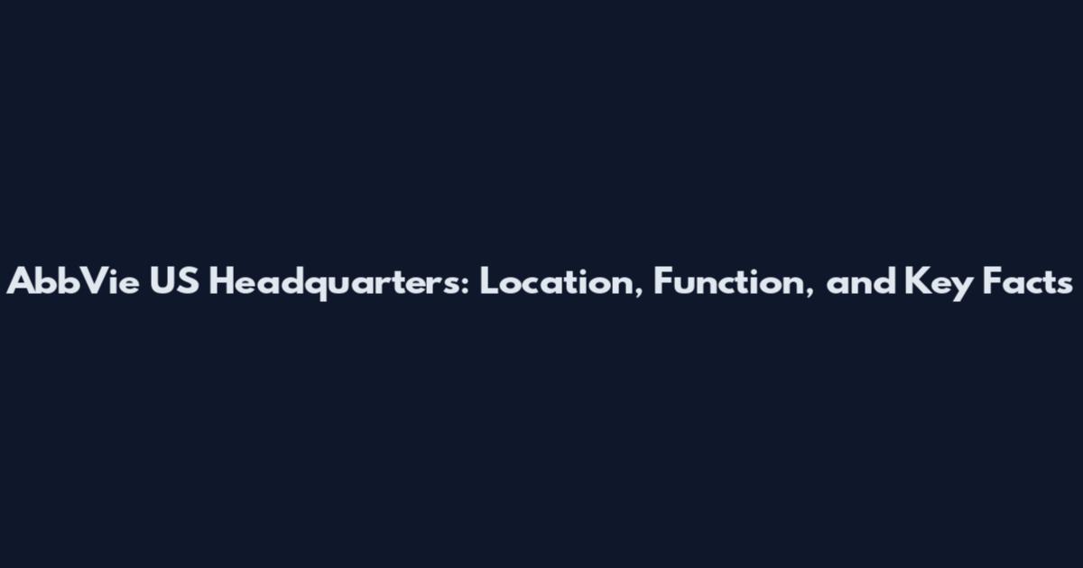 AbbVie US Headquarters: Location, Function, and Key Facts
