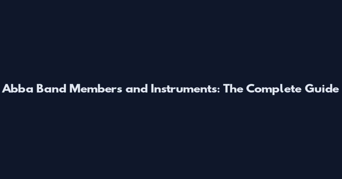 Abba Band Members and Instruments: The Complete Guide