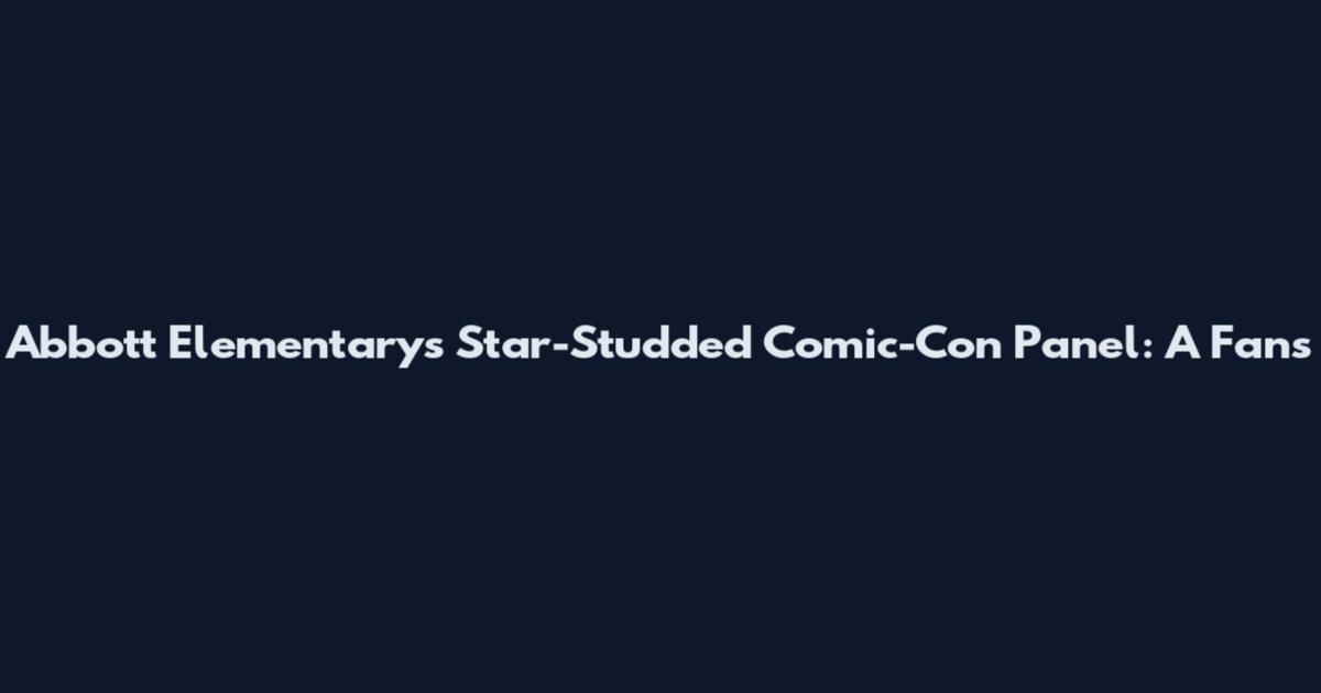 Abbott Elementary's Star-Studded Comic-Con Panel: A Fan's