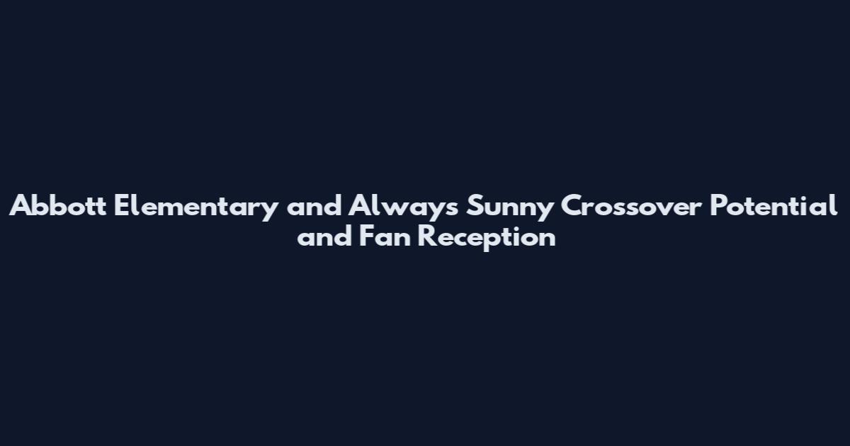 Abbott Elementary and Always Sunny Crossover Potential and Fan Reception