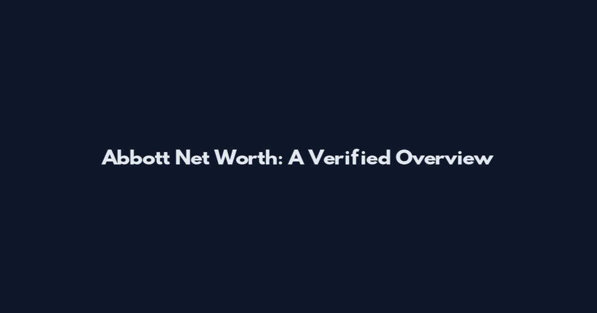 Abbott Net Worth: A Verified Overview
