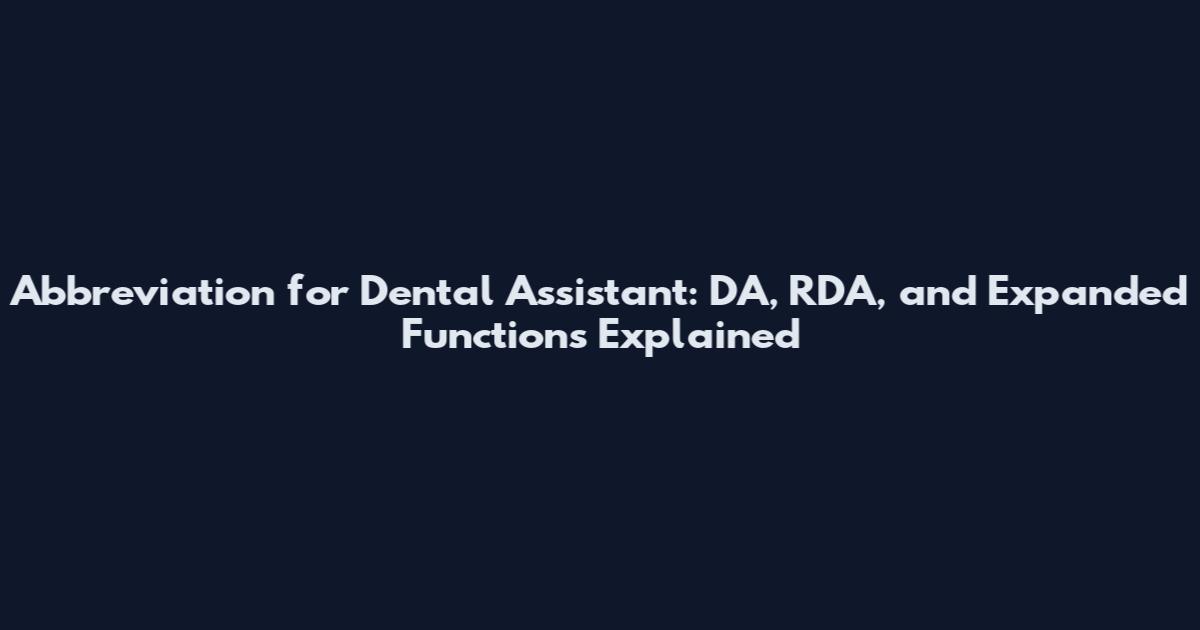 Abbreviation for Dental Assistant: DA, RDA, and Expanded Functions Explained