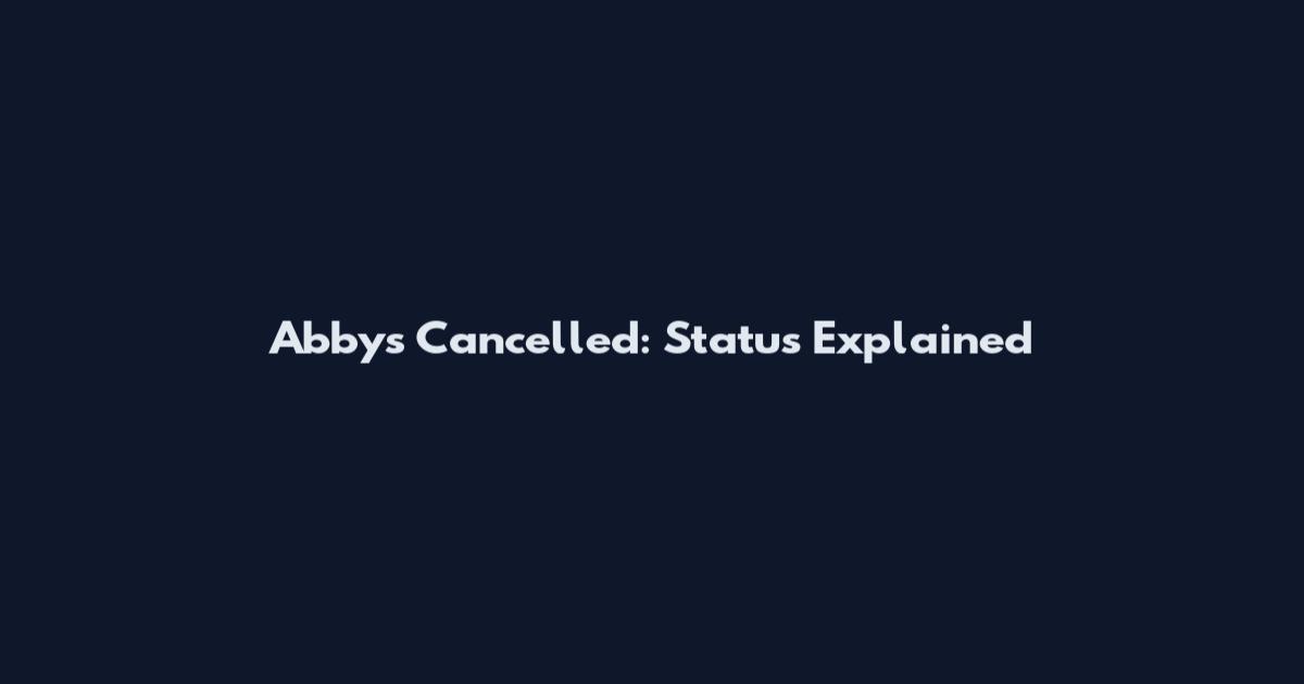 Abby's Cancelled: Status Explained