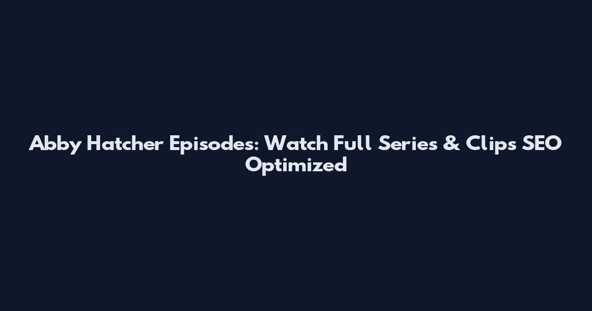 Abby Hatcher Episodes: Watch Full Series & Clips SEO Optimized