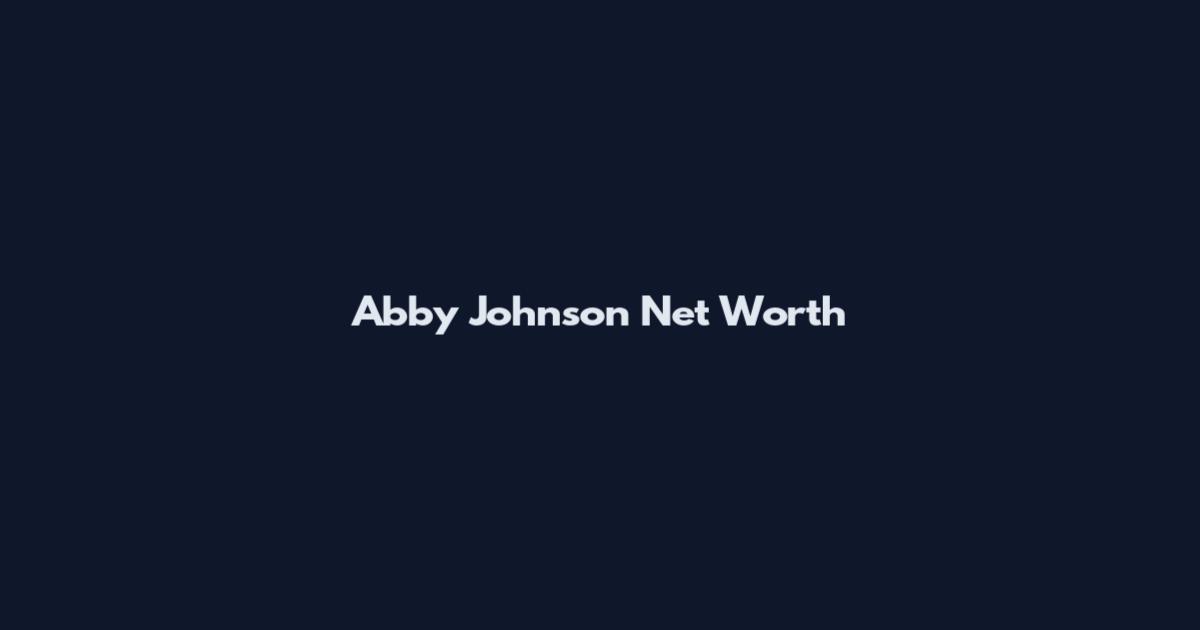 Abby Johnson Net Worth