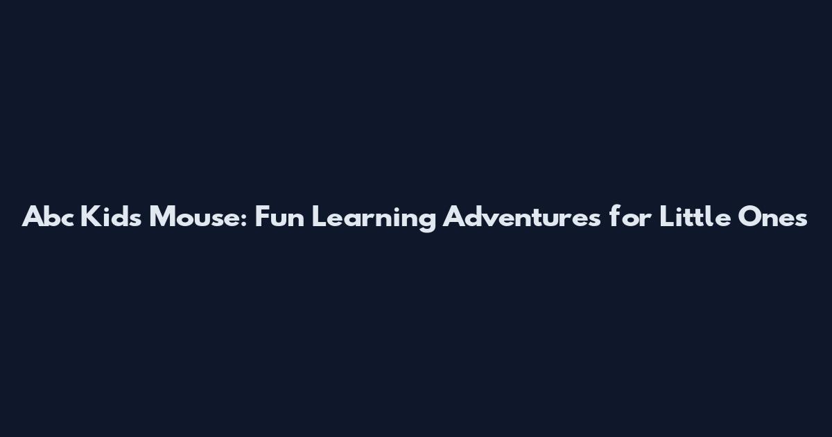 Abc Kids Mouse: Fun Learning Adventures for Little Ones