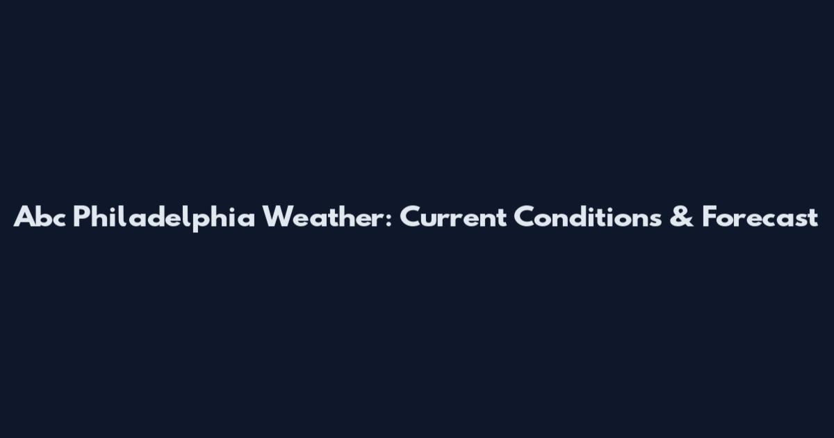 Abc Philadelphia Weather: Current Conditions & Forecast