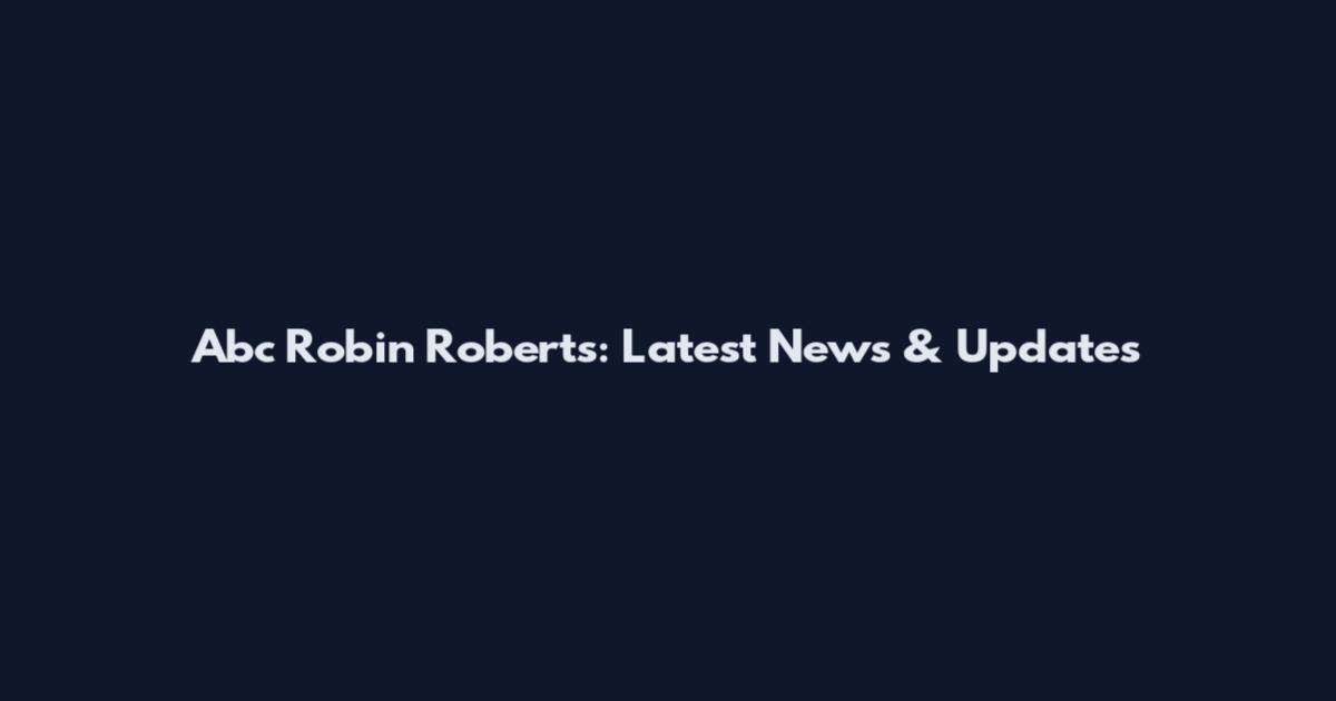 Abc Robin Roberts: Latest News & Updates