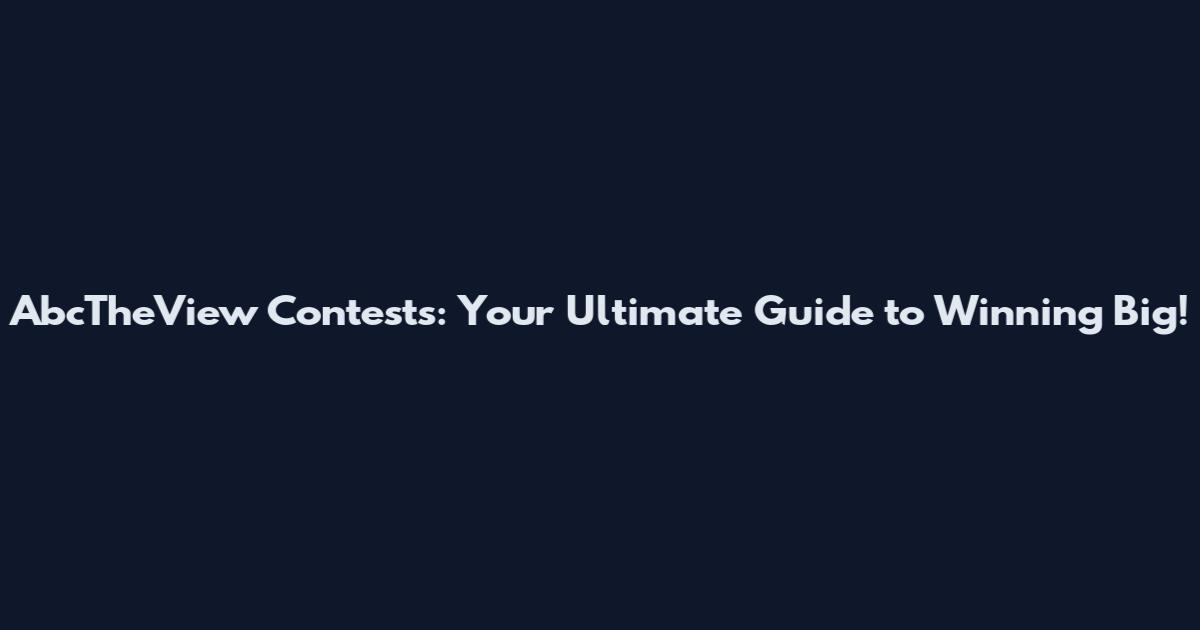 AbcTheView Contests: Your Ultimate Guide to Winning Big!