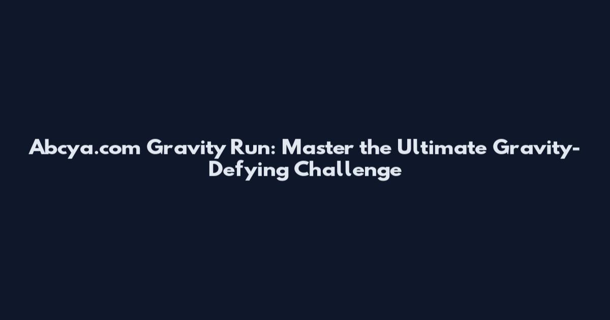 Abcya.com Gravity Run: Master the Ultimate Gravity-Defying Challenge