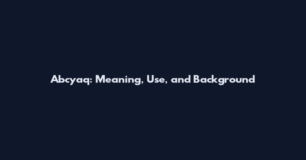 Abcyaq: Meaning, Use, and Background