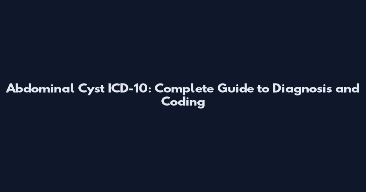 Abdominal Cyst ICD-10: Complete Guide to Diagnosis and Coding